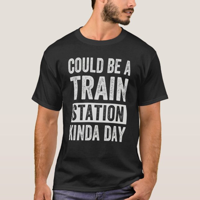 Could Be A Train Station Kinda Day T-Shirt (Vorderseite)