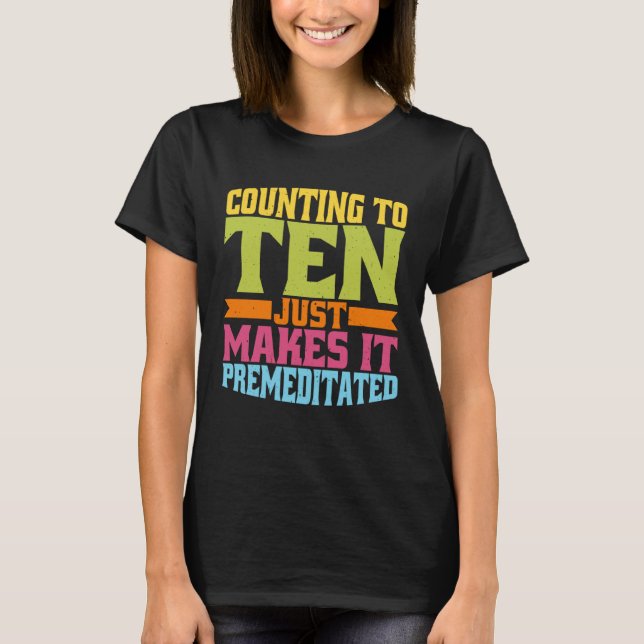 Counting To Ten Just Makes It Premeditated T-Shirt (Vorderseite)