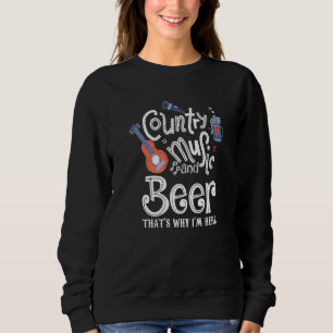 Country Music and bier Das ist, warum ich hier bin Sweatshirt