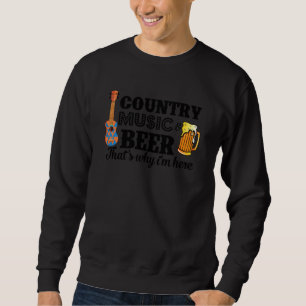 Country Music and Biere, deshalb bin ich hier lust Sweatshirt