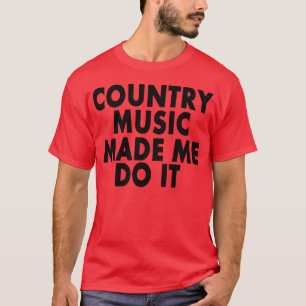 Countrymusik ließ mich es tun -- T - Shirt