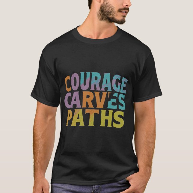 Courage Carves Paths T-Shirt (Vorderseite)