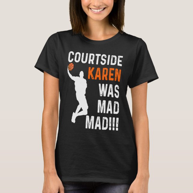 Courtside Karen was Mad Mad, Don't be a courtside  T-Shirt (Vorderseite)