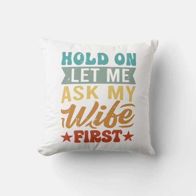 Coussin Attends, Laisse-Moi Demander À Ma Femme D'Abord -  (Recto)