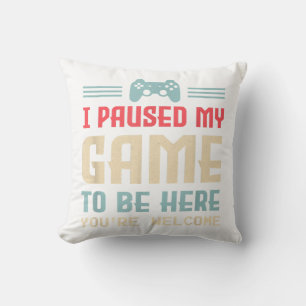 Coussin J'ai mis mon jeu en pause pour être ici, de rien R