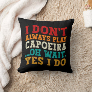 Coussin Je ne joue pas toujours la capoeira Oh attendez Ou