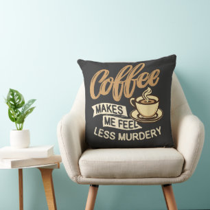 Coussin Le café me fait me sentir moins meurtrier