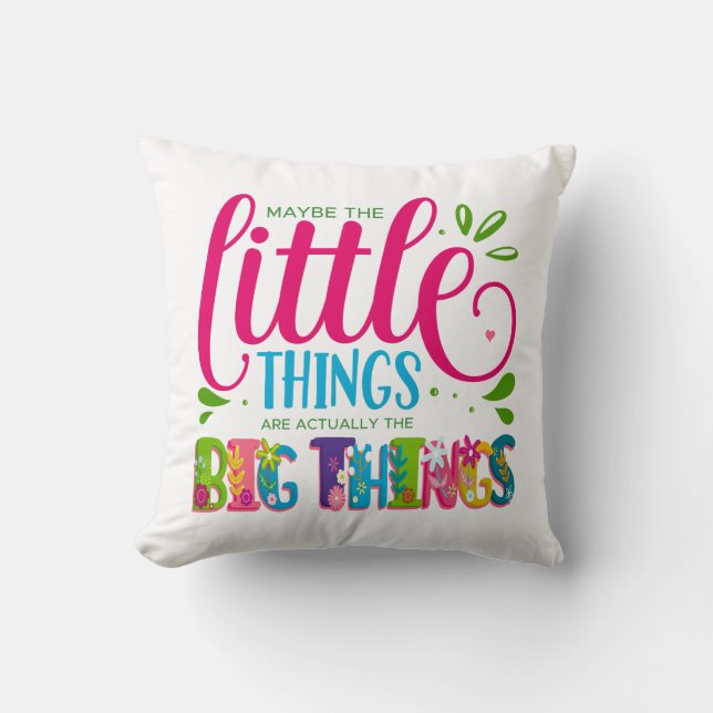 Coussin Maybe The Little Things Are Actually The Big Thing (Recto)