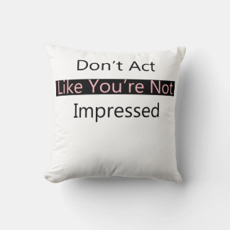 Coussin Ne fais pas comme si tu n'étais pas impressionné