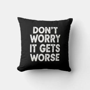 Coussin Ne t'inquiète pas, ça empire Humour drôle et sarca