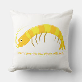 Coussin 'Ne viens pas avec moi la crevette crue ! '