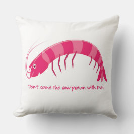 Coussin 'Ne viens pas avec moi la crevette crue ! '