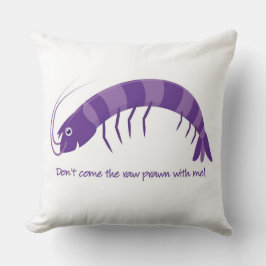 Coussin 'Ne viens pas avec moi la crevette crue ! '