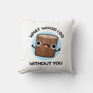 Coussin Quel Bois Je Fais Sans Toi Drôle Pun
