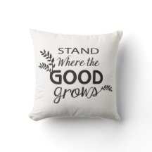 Stand Where the GOOD Grows! /Coussin