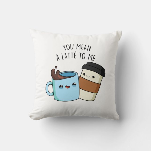 Coussin Tu Veux Dire Une Latte Pour Moi Drôle Pun De Café (Recto)