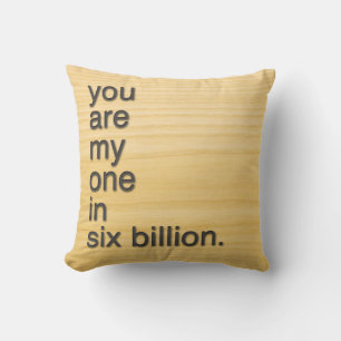 Coussin vous êtes ma personne sur six milliards.
