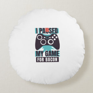 Coussins Ronds J'ai suspendu mon jeu pour du bacon