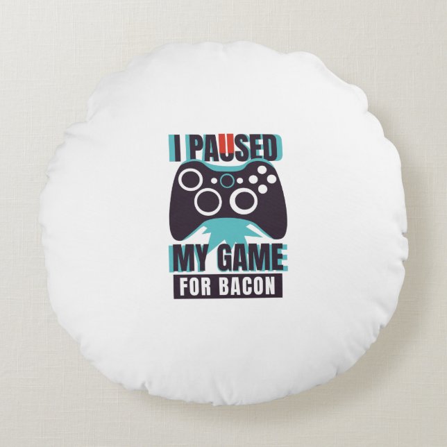Coussins Ronds J'ai suspendu mon jeu pour du bacon (Devant)