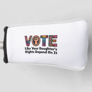 Couvre-club De Golf Votez comme les droits de votre fille en dépendent