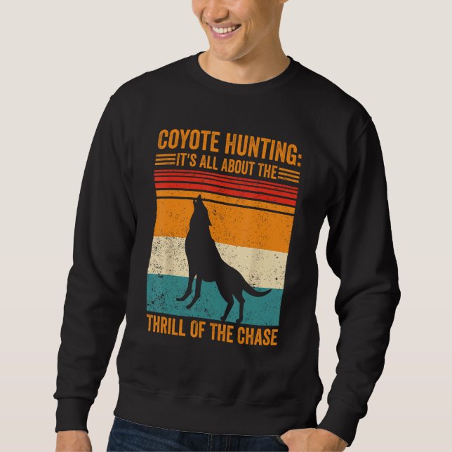 Coyote Hunting About The Thrill Of Chase Coyote Hu Sweatshirt (Vorderseite)