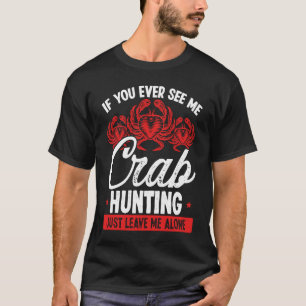 Crab Jagd verließ mich nur alleine Crab Fisher Cra T-Shirt