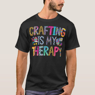 Crafting Is My Therapy Knitting Sewing Crocheting T-Shirt