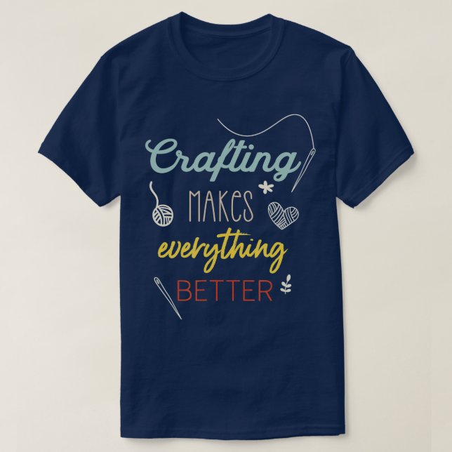 Crafting Makes Everything Better Funny Saying  T-Shirt (Design vorne)