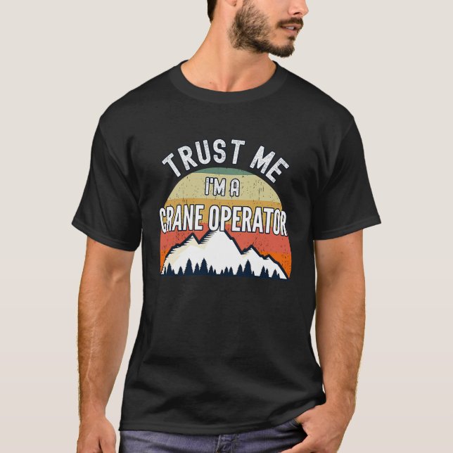 Crane Operator  Trust Me I'm a Crane Operator T-Shirt (Vorderseite)
