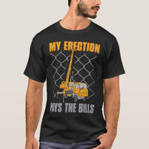 Crane Operator zitieren Meine Erektion bezahlt die T-Shirt