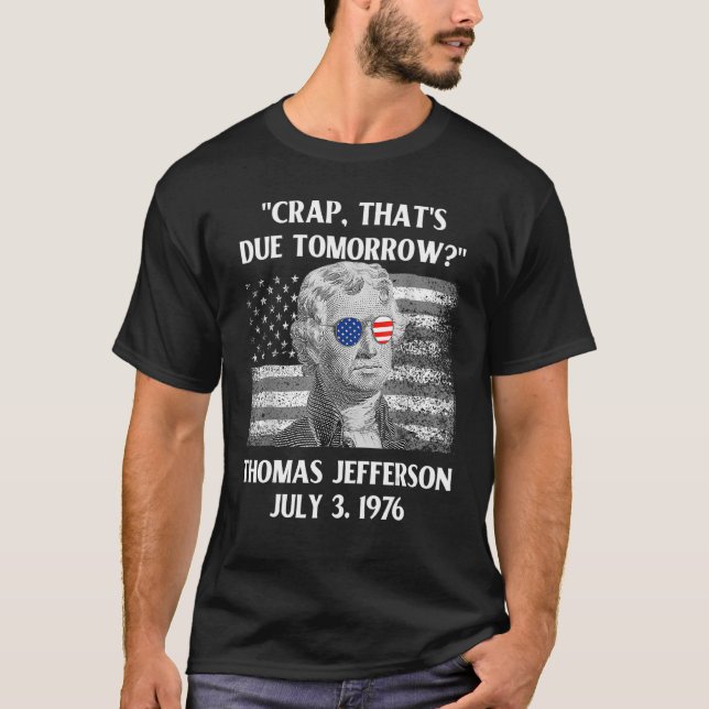 Crap, der morgen Thomas Jefferson 4. Juli fällig i T-Shirt (Vorderseite)