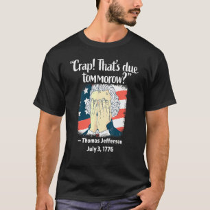 Crap Thats wegen morgen Thomas Jefferson 4. Ju T-Shirt
