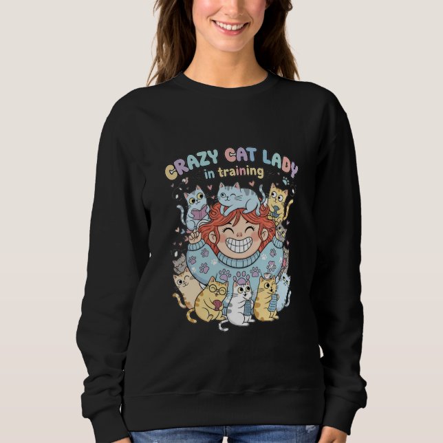Crazy Cat Lady in Training Sweatshirt  (Devant)