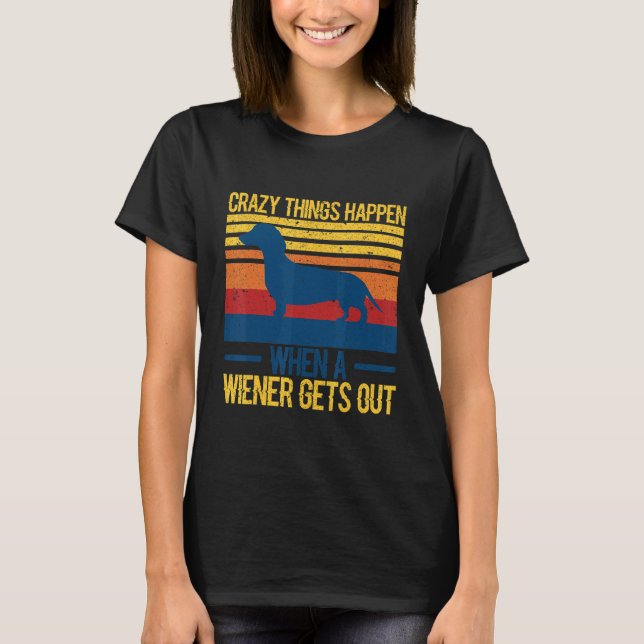 Crazy Dinge passieren, wenn ein Wiener rauskommt 1 T-Shirt (Vorderseite)
