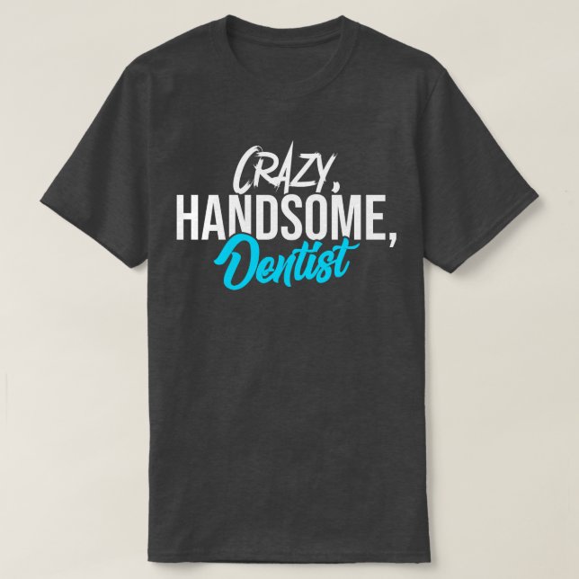 Crazy Handsome Dentist T-Shirt (Design vorne)