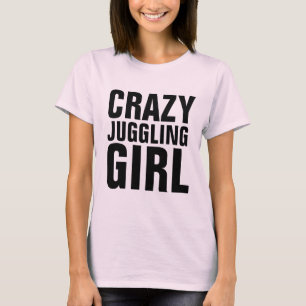 CRAZY JUGGLING GIRL JUGGLER T - Shirt