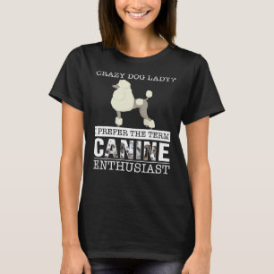 Crazy Poodle Dog Lady I bevorzuge den Term Canine T-Shirt