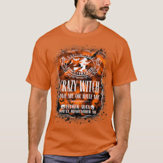 Crazy Witch Love Me Or Hate Me Either Way Youll Re T-Shirt