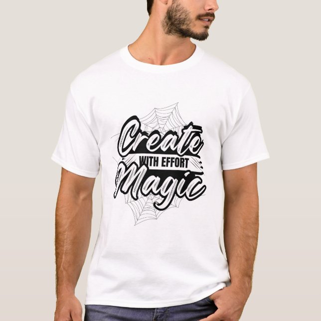 Create Magic With Effort - Inspiring Art T-Shirt (Vorderseite)