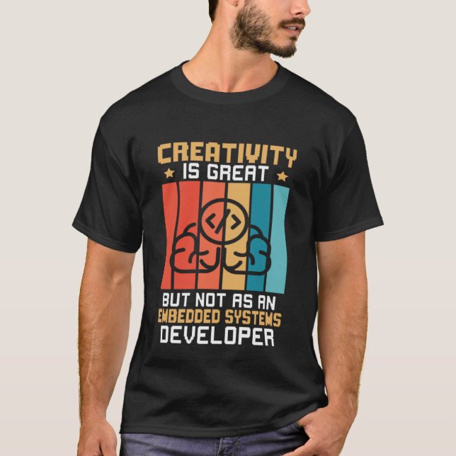 Creativity Is Great But Not As A Embedded Systems  T-Shirt (Vorderseite)