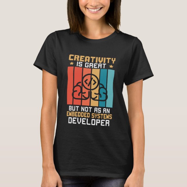 Creativity Is Great But Not As A Embedded Systems  T-Shirt (Vorderseite)