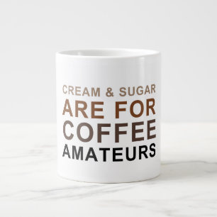 Creme u. Zucker ist für Kaffee-Amateure - Witz Jumbo-Tasse