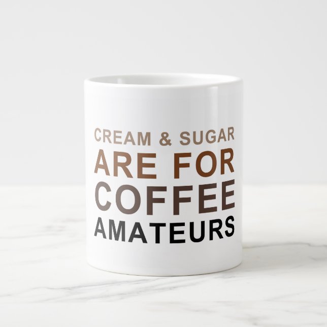 Creme u. Zucker ist für Kaffee-Amateure - Witz Jumbo-Tasse (Vorderseite)