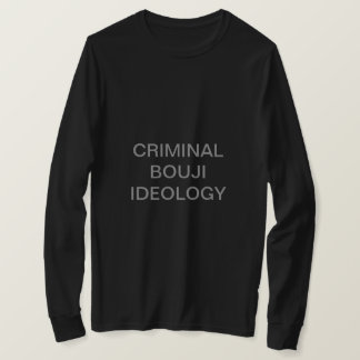 CRIMINAL BOUJI IDEOLOGY (TM) T - SHIRT
