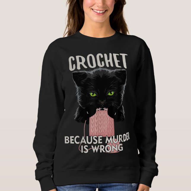 Crochet Because Murder is Wrong Funny Cat lover Sweatshirt (Vorderseite)