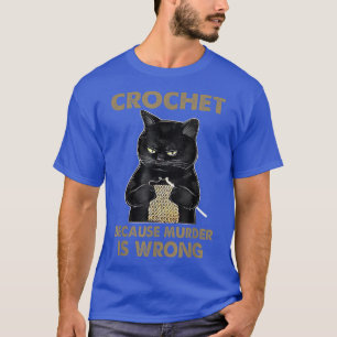 Crochet Weil Mord ist falsch Funny Cat Liebhaber c T-Shirt