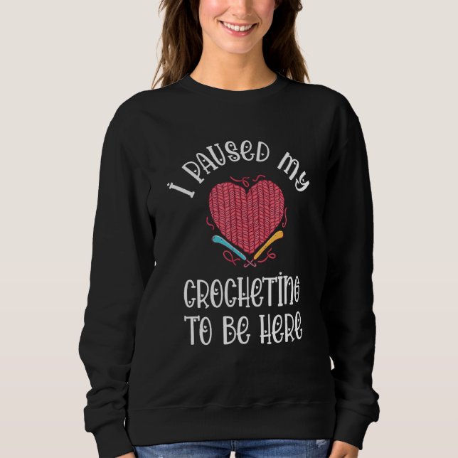 Crocheter I Paused To Be Here Crocheting Quilting  Sweatshirt (Vorderseite)