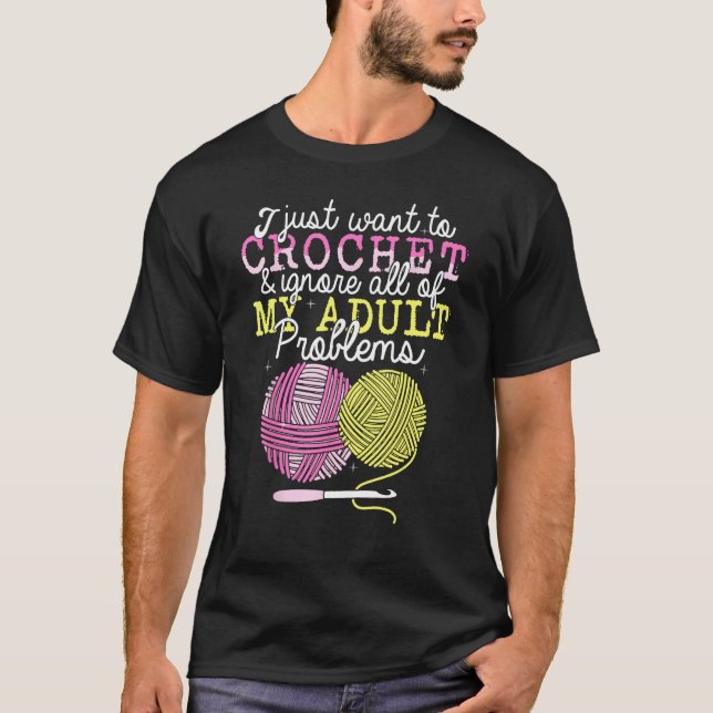 Crocheting Yarn Crochet  I Just Want To Crochet T-Shirt (Vorderseite)