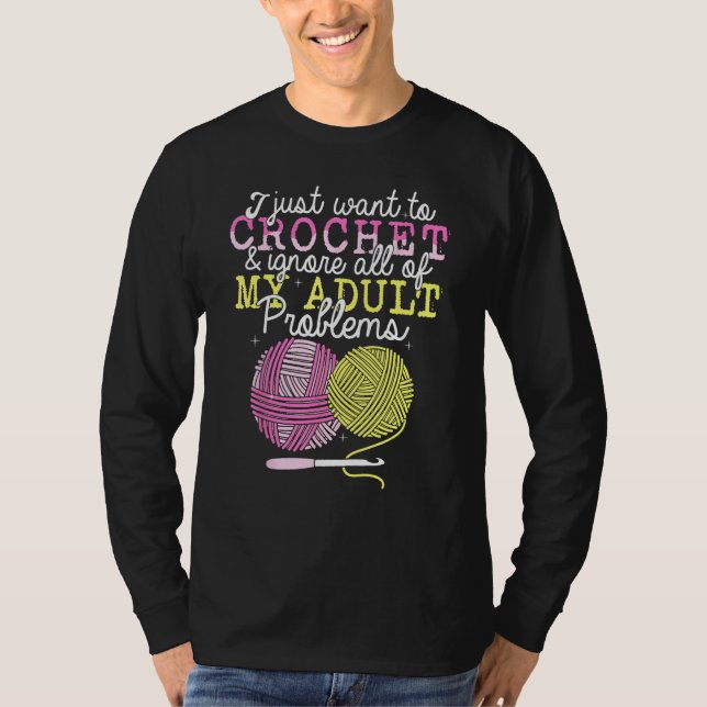 Crocheting Yarn Crochet  I Just Want To Crochet T-Shirt (Vorderseite)