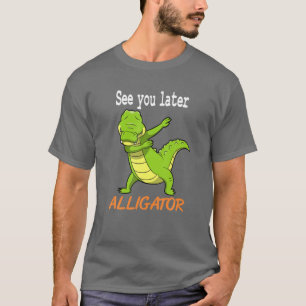 Crocodile - Sehen Sie sich später Alligator Gesch T-Shirt